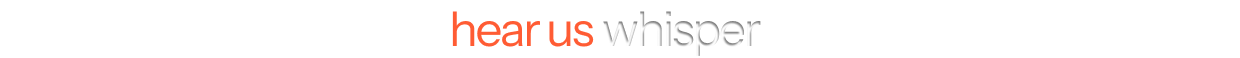 hear us whisper